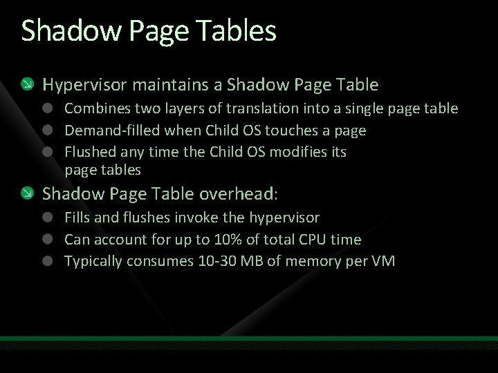 Shadow Page Tables Hypervisor maintains a Shadow Page Table Combines two layers of translation