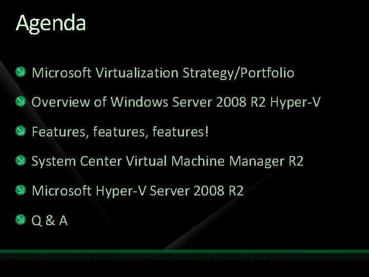 Agenda Microsoft Virtualization Strategy/Portfolio Overview of Windows Server 2008 R 2 Hyper-V Features, features!