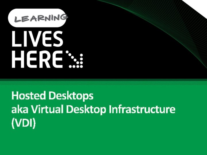 Hosted Desktops aka Virtual Desktop Infrastructure (VDI) 