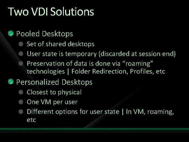 Two VDI Solutions Pooled Desktops Set of shared desktops User state is temporary (discarded