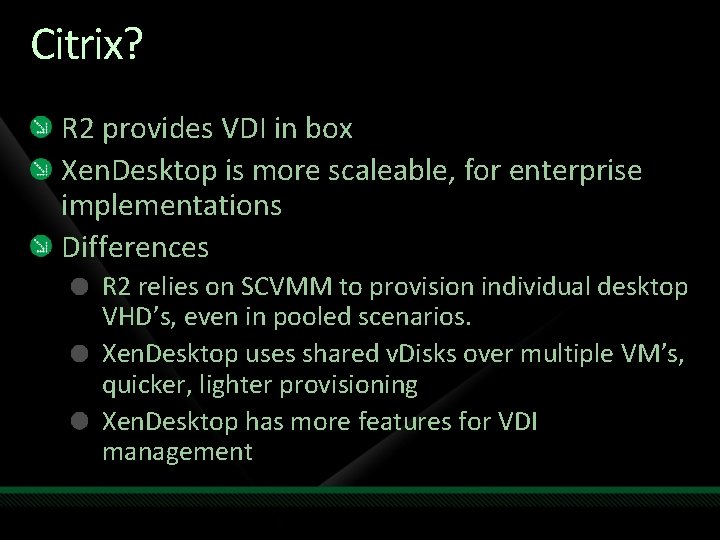 Citrix? R 2 provides VDI in box Xen. Desktop is more scaleable, for enterprise