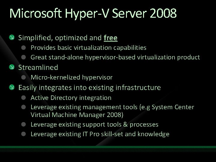 Microsoft Hyper-V Server 2008 Simplified, optimized and free Provides basic virtualization capabilities Great stand-alone