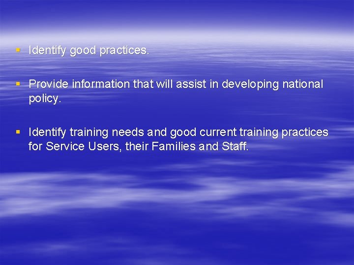 § Identify good practices. § Provide information that will assist in developing national policy.