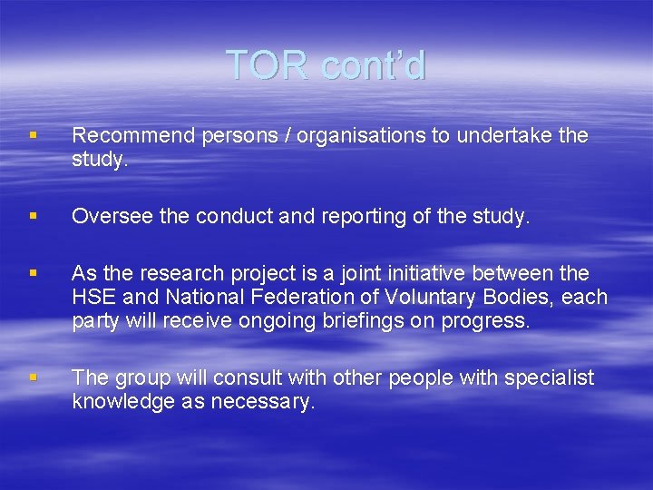 TOR cont’d § Recommend persons / organisations to undertake the study. § Oversee the