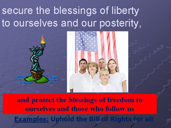 secure the blessings of liberty to ourselves and our posterity, and protect the blessings