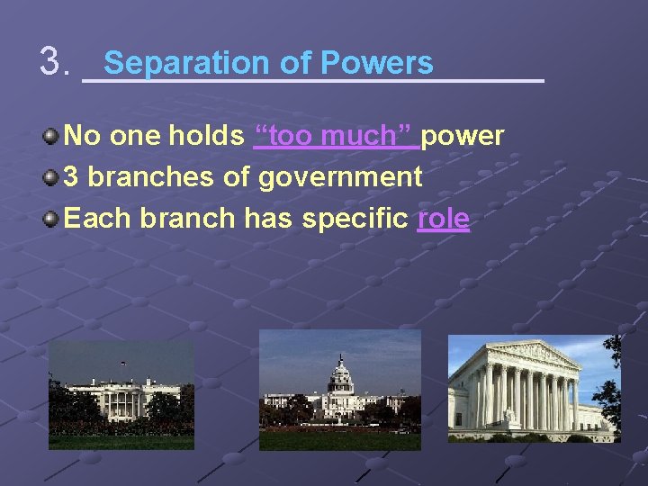 Separation of Powers 3. ___________ No one holds “too much” power 3 branches of