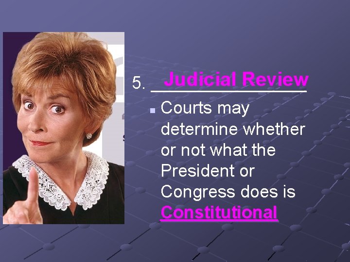 Judicial Review 5. ________ n Courts may determine whether or not what the President