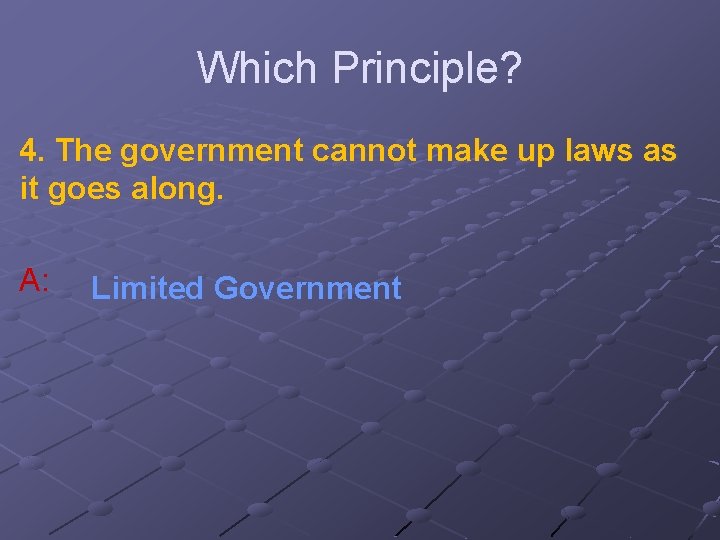 Which Principle? 4. The government cannot make up laws as it goes along. A: