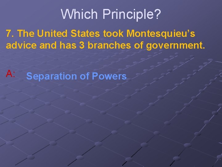 Which Principle? 7. The United States took Montesquieu’s advice and has 3 branches of