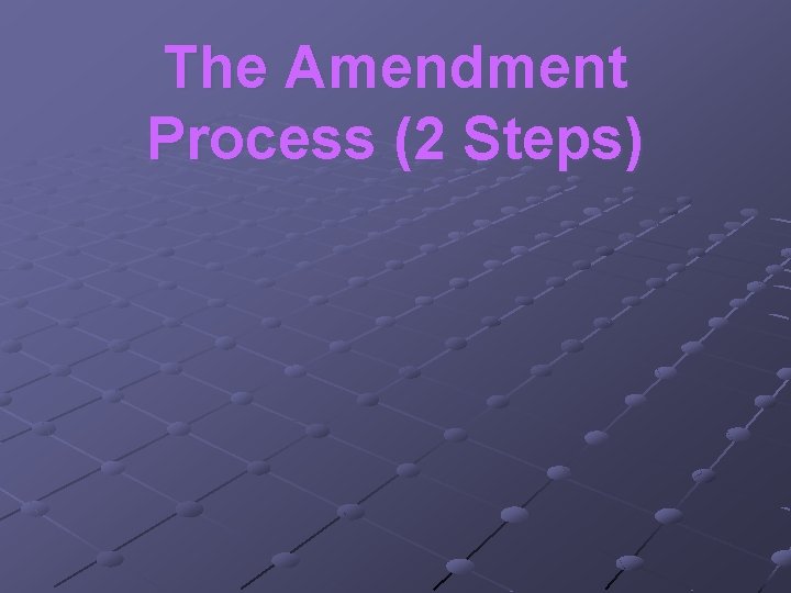 The Amendment Process (2 Steps) 
