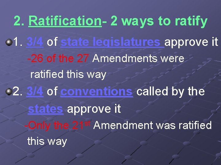 2. Ratification- 2 ways to ratify 1. 3/4 of state legislatures approve it -26