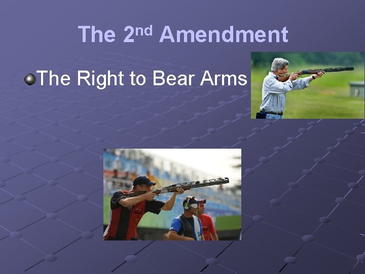 The 2 nd Amendment The Right to Bear Arms 