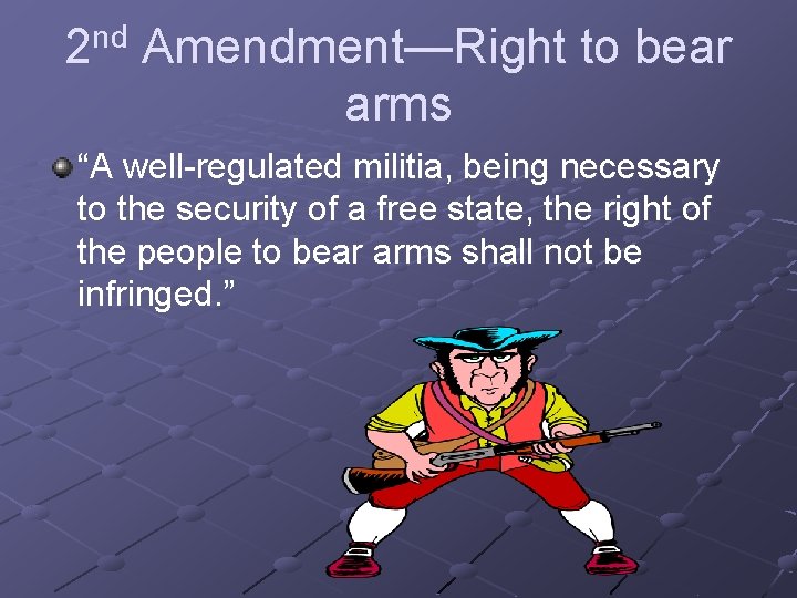 nd 2 Amendment—Right to bear arms “A well-regulated militia, being necessary to the security
