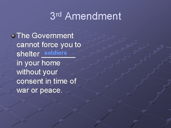 3 rd Amendment The Government cannot force you to soldiers shelter ____ in your