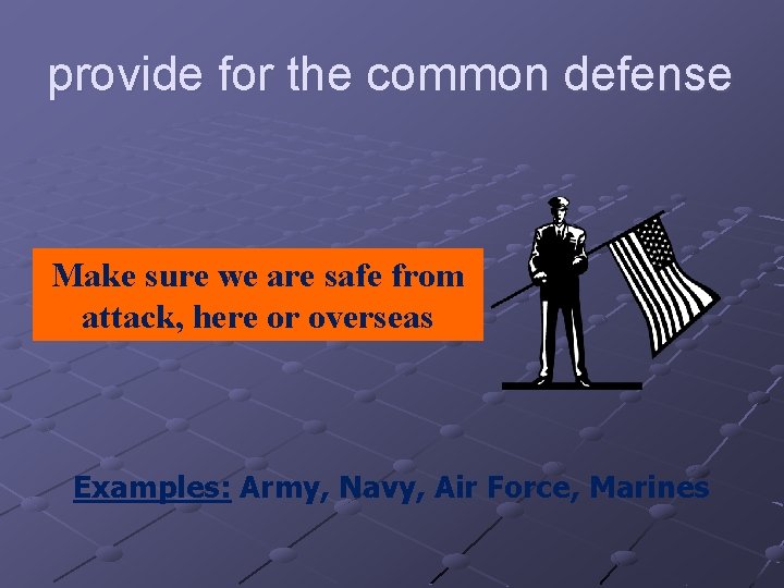 provide for the common defense Make sure we are safe from attack, here or