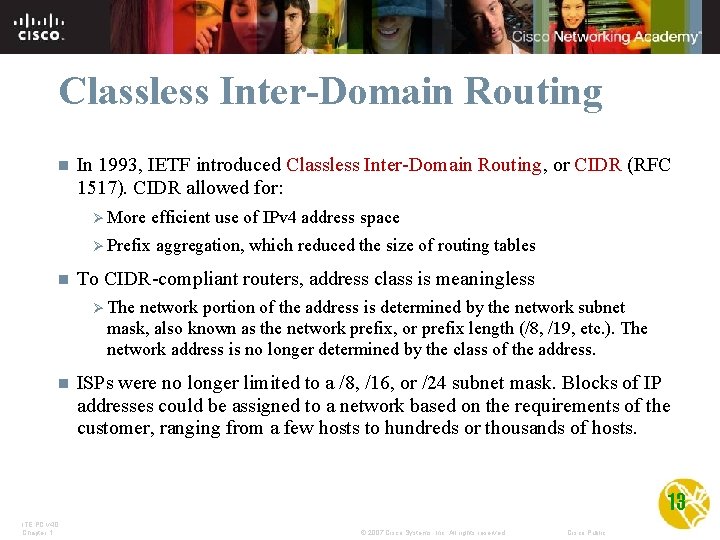 Classless Inter-Domain Routing n In 1993, IETF introduced Classless Inter-Domain Routing, or CIDR (RFC