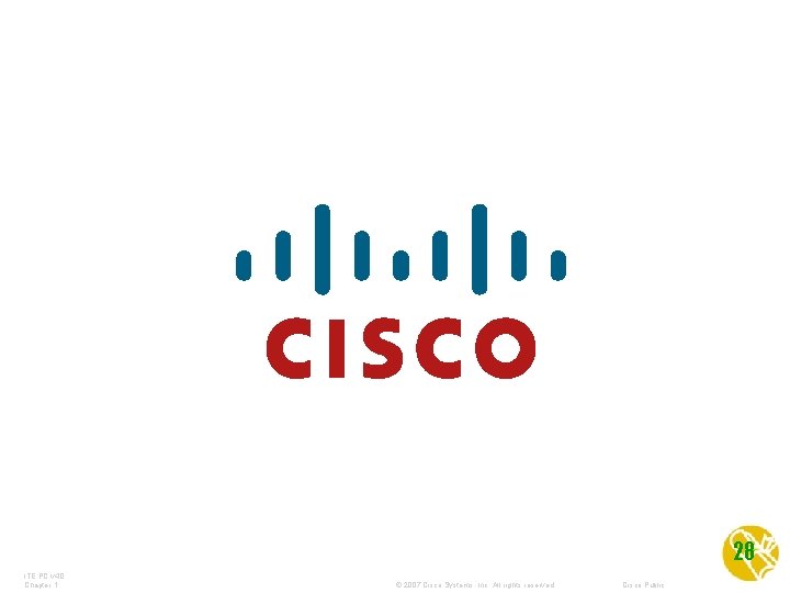 28 ITE PC v 4. 0 Chapter 1 © 2007 Cisco Systems, Inc. All