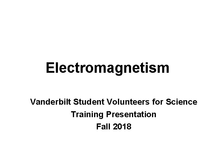 Electromagnetism Vanderbilt Student Volunteers for Science Training Presentation Fall 2018 