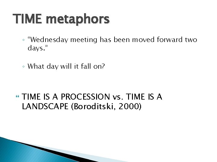 TIME metaphors ◦ “Wednesday meeting has been moved forward two days. ” ◦ What