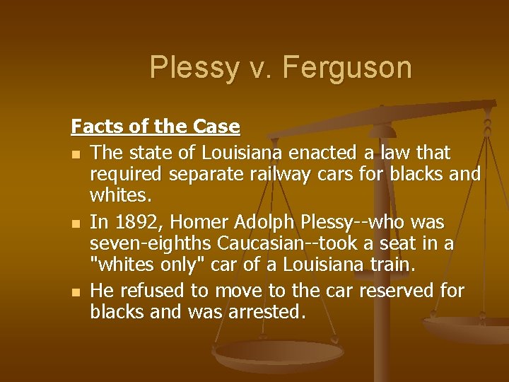 Plessy v. Ferguson Facts of the Case n The state of Louisiana enacted a