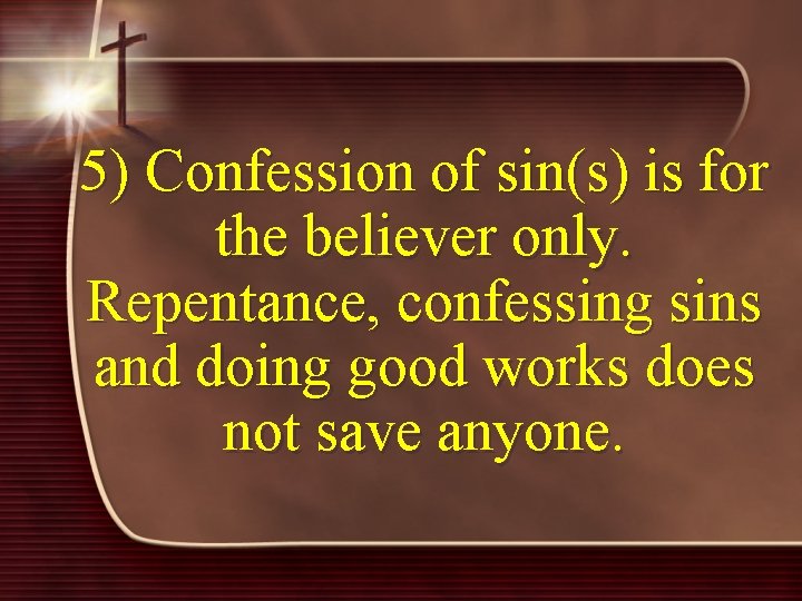 5) Confession of sin(s) is for the believer only. Repentance, confessing sins and doing