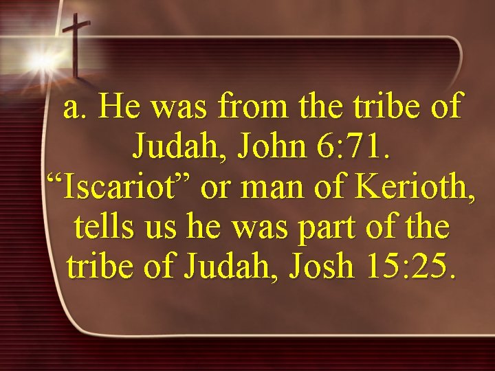 a. He was from the tribe of Judah, John 6: 71. “Iscariot” or man