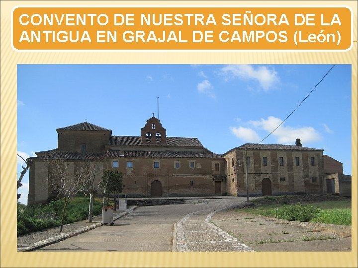 CONVENTO DE NUESTRA SEÑORA DE LA ANTIGUA EN GRAJAL DE CAMPOS (León) 