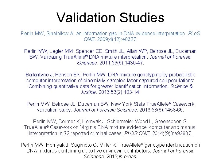 Validation Studies Perlin MW, Sinelnikov A. An information gap in DNA evidence interpretation. PLo.