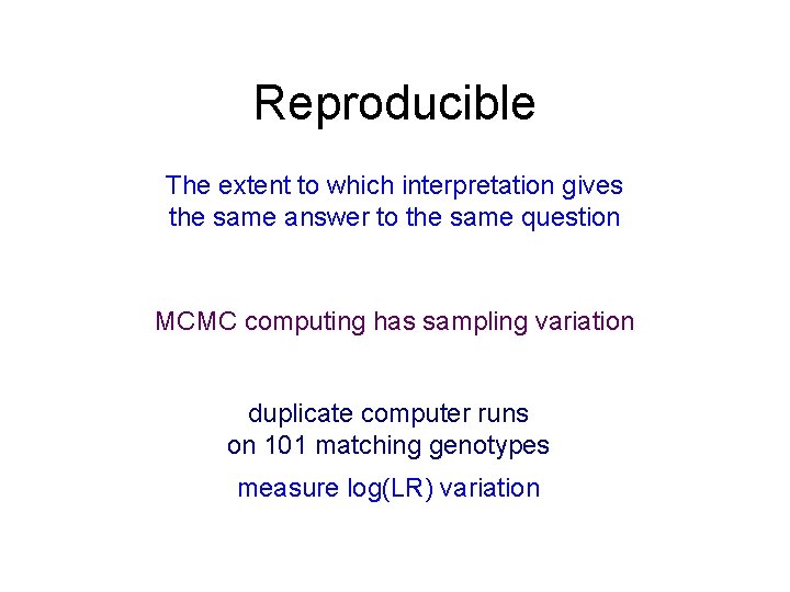 Reproducible The extent to which interpretation gives the same answer to the same question