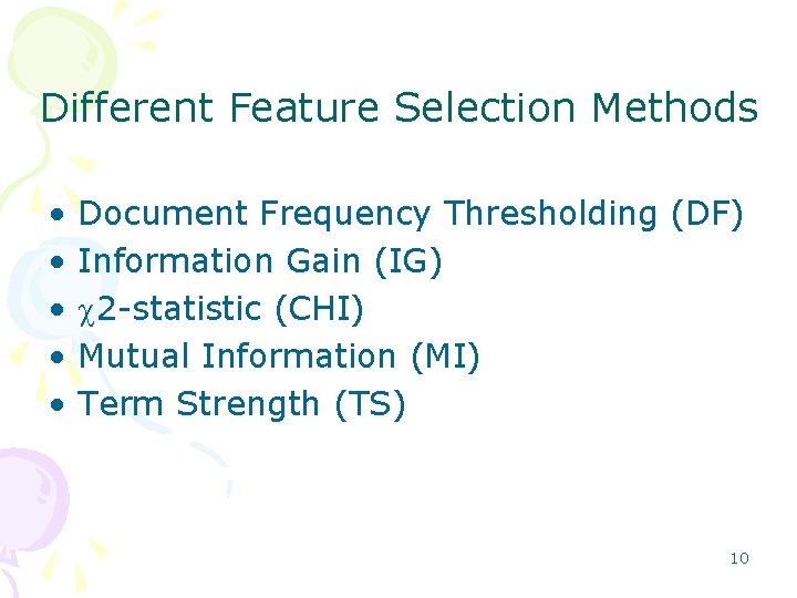 Different Feature Selection Methods • • • Document Frequency Thresholding (DF) Information Gain (IG)