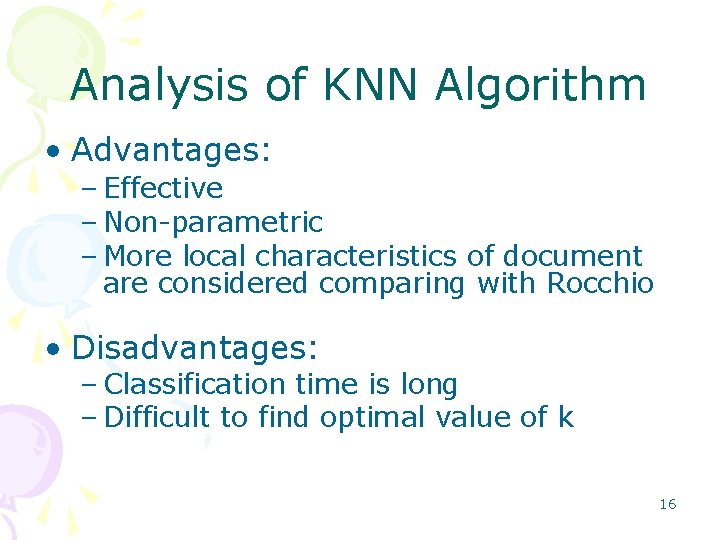 Analysis of KNN Algorithm • Advantages: – Effective – Non parametric – More local Analysis of KNN Algorithm • Advantages: – Effective – Non parametric – More local