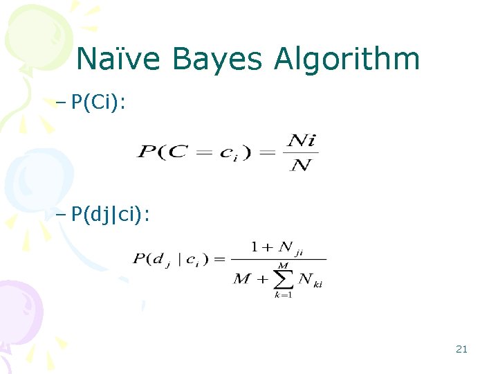 Naïve Bayes Algorithm – P(Ci): – P(dj|ci): 21 Naïve Bayes Algorithm – P(Ci): – P(dj|ci): 21