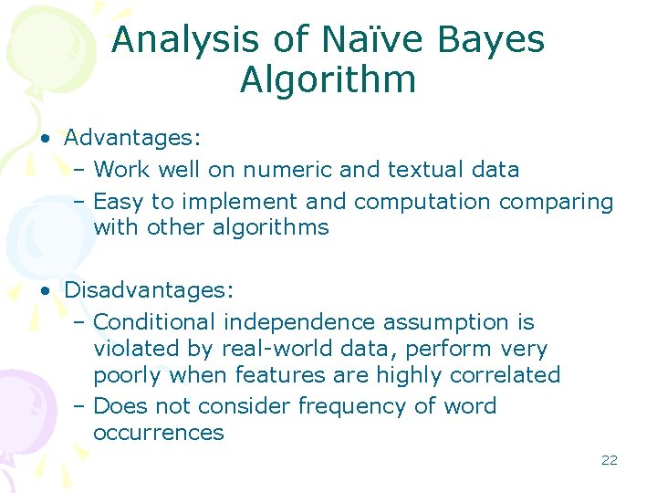 Analysis of Naïve Bayes Algorithm • Advantages: – Work well on numeric and textual