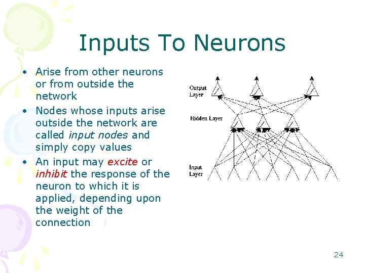 Inputs To Neurons • Arise from other neurons or from outside the network •