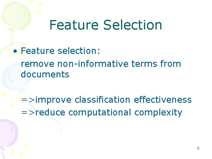 Feature Selection • Feature selection: remove non informative terms from documents =>improve classification effectiveness Feature Selection • Feature selection: remove non informative terms from documents =>improve classification effectiveness