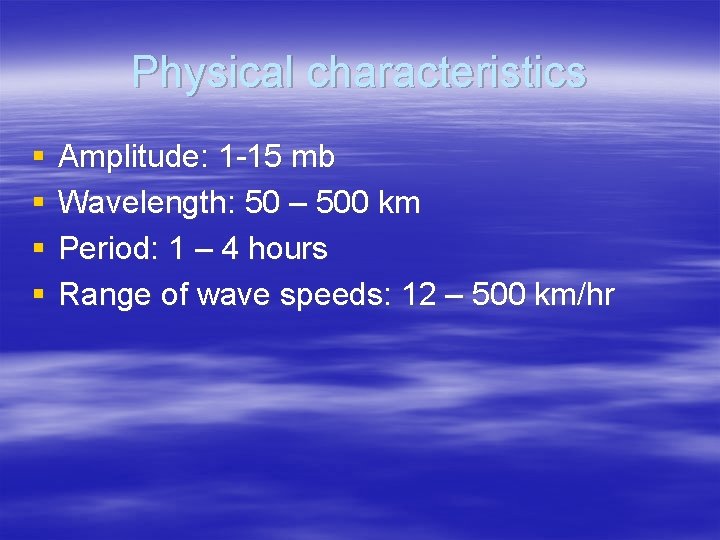 Physical characteristics § § Amplitude: 1 -15 mb Wavelength: 50 – 500 km Period: