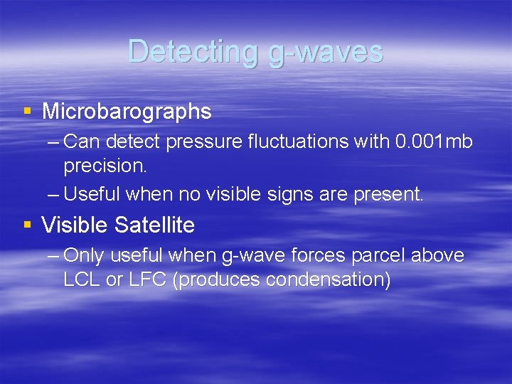 Detecting g-waves § Microbarographs – Can detect pressure fluctuations with 0. 001 mb precision.