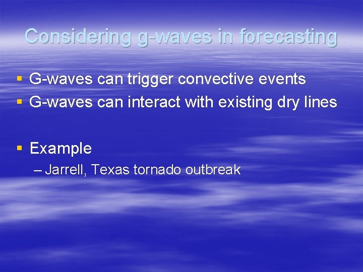 Considering g-waves in forecasting § G-waves can trigger convective events § G-waves can interact