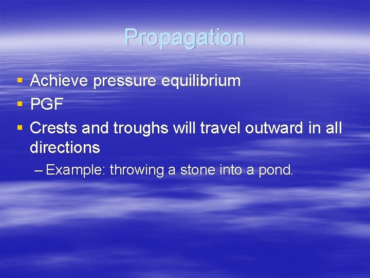 Propagation § § § Achieve pressure equilibrium PGF Crests and troughs will travel outward