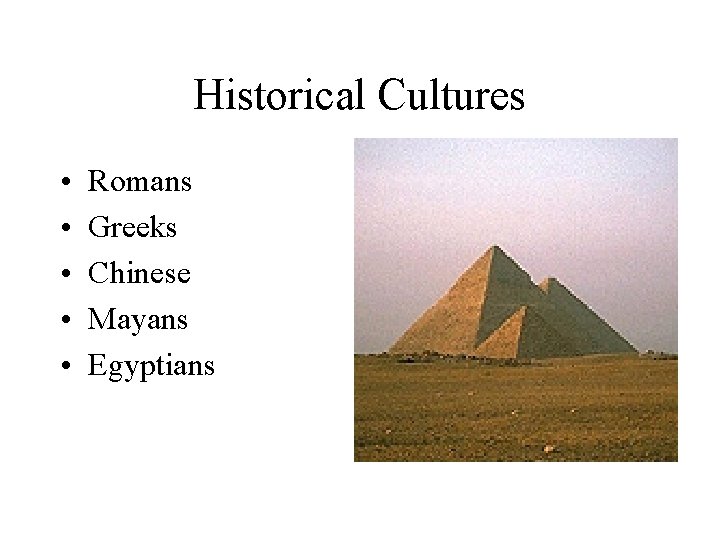 Historical Cultures • • • Romans Greeks Chinese Mayans Egyptians Historical Cultures • • • Romans Greeks Chinese Mayans Egyptians