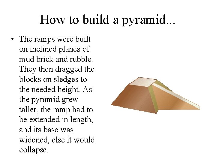 How to build a pyramid. . . • The ramps were built on inclined How to build a pyramid. . . • The ramps were built on inclined
