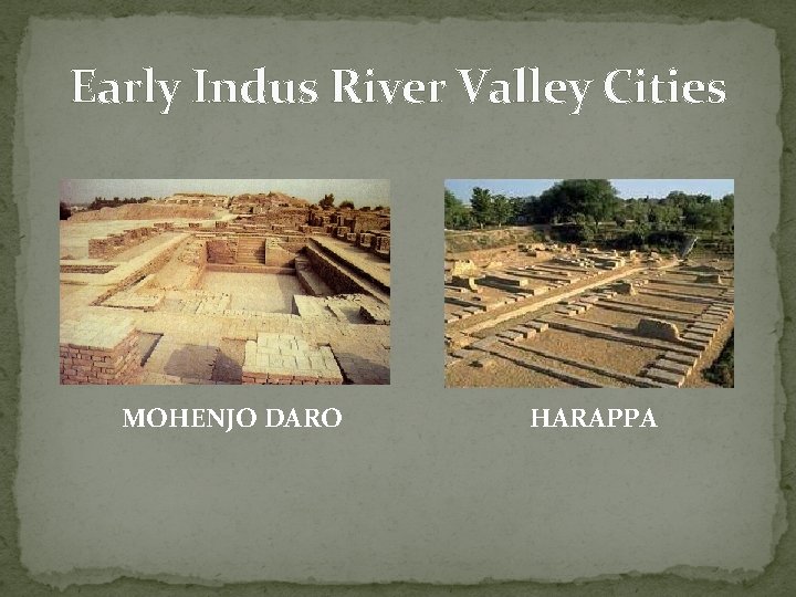 Early Indus River Valley Cities MOHENJO DARO HARAPPA 