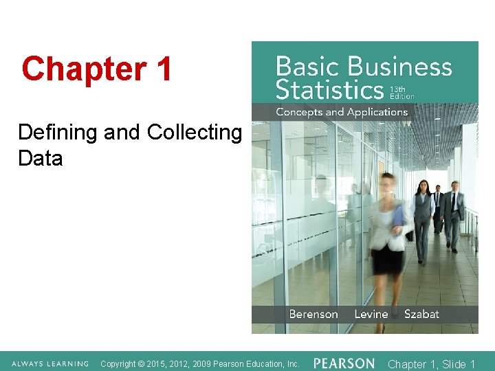 Chapter 1 Defining and Collecting Data Copyright © 2015, 2012, 2009 Pearson Education, Inc.