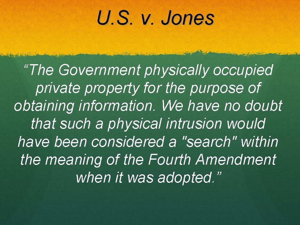 U. S. v. Jones “The Government physically occupied private property for the purpose of