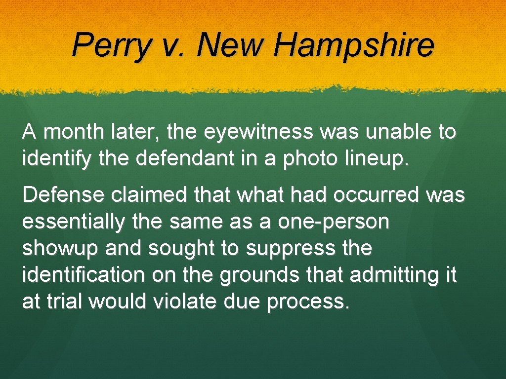 Perry v. New Hampshire A month later, the eyewitness was unable to identify the