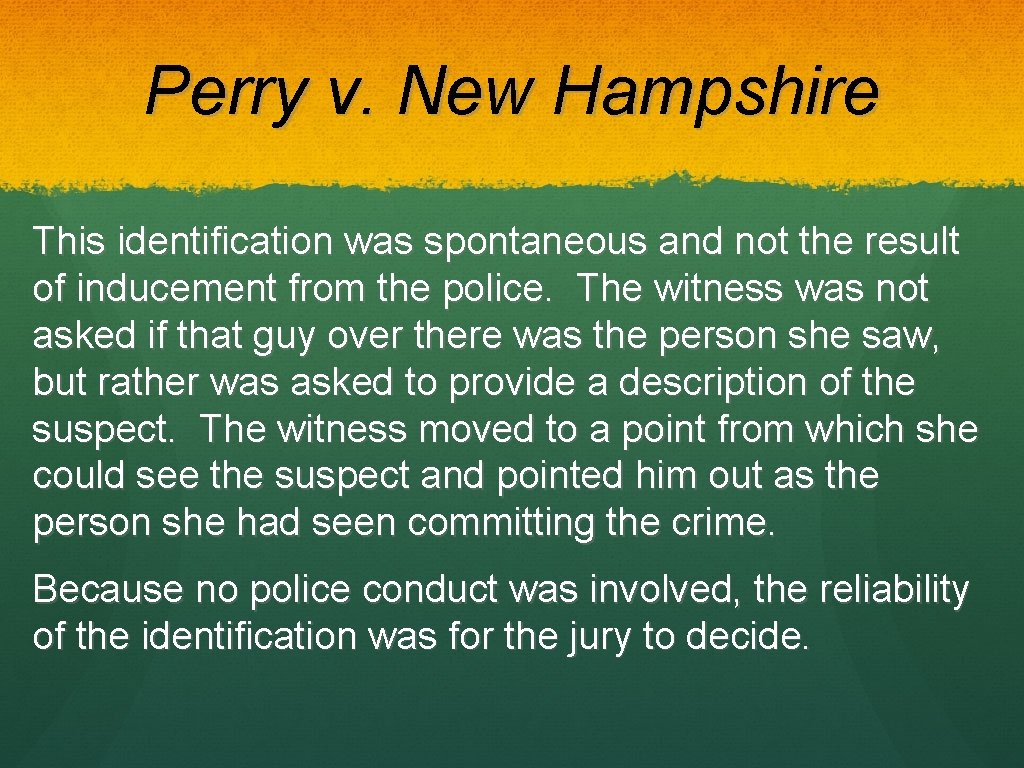 Perry v. New Hampshire This identification was spontaneous and not the result of inducement