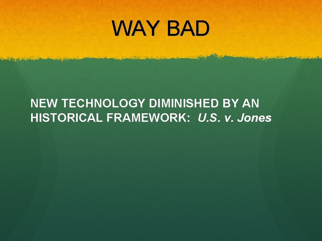 WAY BAD NEW TECHNOLOGY DIMINISHED BY AN HISTORICAL FRAMEWORK: U. S. v. Jones 