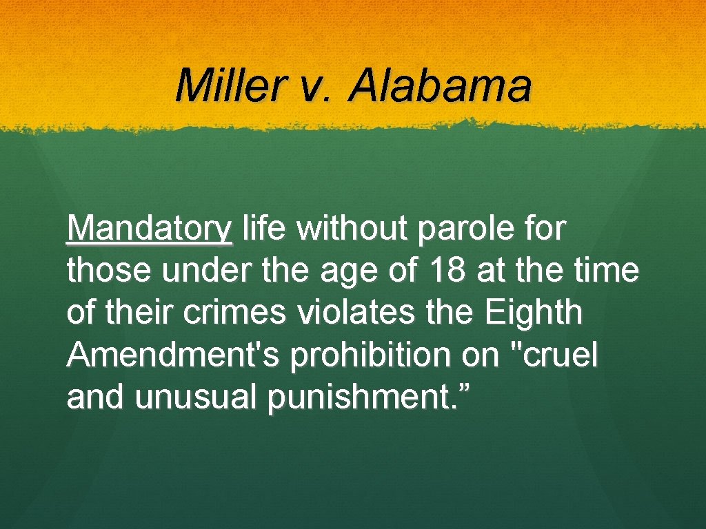 Miller v. Alabama Mandatory life without parole for those under the age of 18