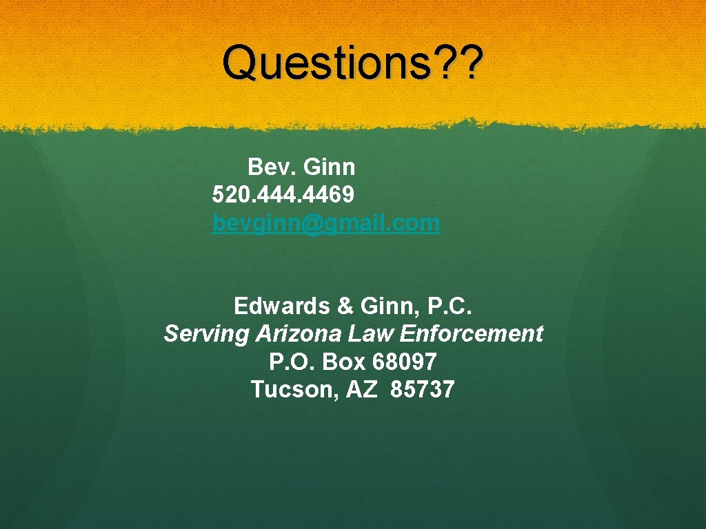 Questions? ? Bev. Ginn 520. 444. 4469 bevginn@gmail. com Edwards & Ginn, P. C.