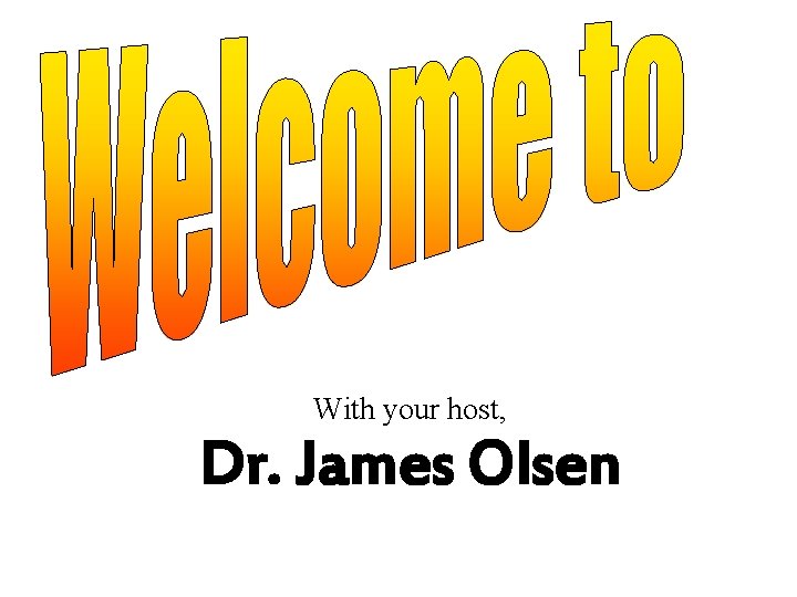 With your host, Dr. James Olsen 